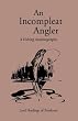 An Incompleat Angler: A Fishing Autobiography