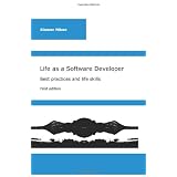 Life as a Software Developer: Best practices and life skills (Volume 1)