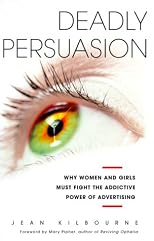 Deadly Persuasion: Why Women And Girls Must Fight The Addictive Power Of Advertising