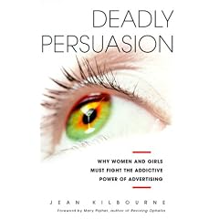 DEADLY PERSUASION: Why Women And Girls Must Fight The Addictive Power Of Advertising