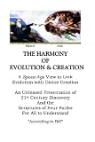 The Harmony of Evolution & Creation:  A Space-Age View to Link Evolution with Divine Creation An Unbiased Presentation of 21st Century Discovery And the ... For All to Understand "According to Bill"