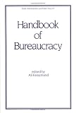Handbook of Bureaucracy (Public Administration and Public Policy)