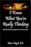 I Know What You`re Really Thinking: Reading Body Language Like a Trial Lawyer