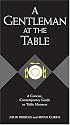 A Gentleman at the Table: A Concise, Contemporary Guide to Table Manners (Gentlemanners Book)