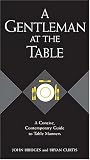 A Gentleman at the Table: A Concise, Contemporary Guide to Table Manners (Gentlemanners Book)