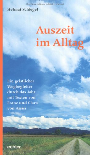 Echter Auszeit im Alltag: Ein geistlicher Wegbegleiter durch das Jahr mit Texten von Franz und Clara von Assisi