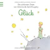 Gl�ck: Der Kleine Prinz - Die sch�nsten Zitate von Antoine de Saint-Exup�ry (Kleiner Prinz Minib�cher)von "kein Autor"