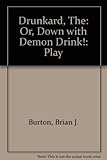 The drunkard : or, Down with demon drink! a melodrama in three acts