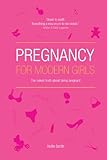 Pregnancy for Modern Girls: The Naked Truth About Being Pregnant