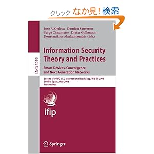 【クリックでお店のこの商品のページへ】Information Security Theory and Practices. Smart Devices, Convergence and Next Generation Networks: Second IFIP WG 11.2 International Workshop, WISTP 2008, Seville, Spain, May 13-16, 2008 (Lecture Notes in Computer Science / Security and Cryptology):
