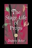 The Stage Life of Props (Theater: Theory/Text/Performance)