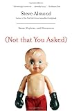 (Not That You Asked): Rants, Exploits, and Obsessions