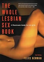 The Whole Lesbian Sex Book: A Passionate Guide for All of Us