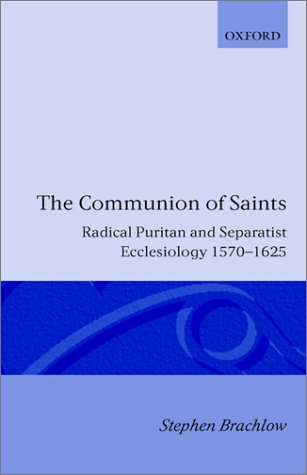 The Communion of Saints: Radical Puritan and Separatist Ecclesiology 1570-1625 (Oxford Theological Monographs)