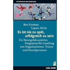 Es ist nie zu sp�t, erfolgreich zu sein: Ein l�sungsfokussiertes Programm f�r Coaching von Organisationen, Teams und Einzelpersonen