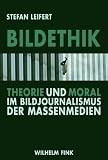 Bildethik: Theorie und Moral im Bildjournalismus der Massenmedien