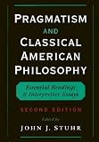 Pragmatism and Classical American Philosophy: Essential Readings and Interpretive Essays