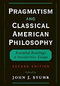 Pragmatism and Classical American Philosophy: Essential Readings and Interpretive Essays