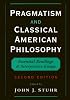 Pragmatism and Classical American Philosophy: Essential Readings and Interpretive Essays