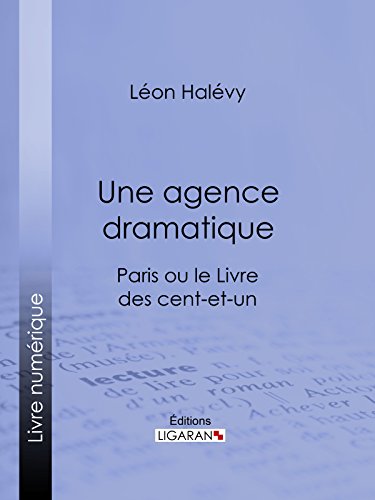 Une agence dramatique: Paris ou le Livre des cent-et-un (French Edition)