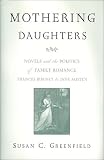 Mothering Daughters : Novels And The Politics Of Family Romance : Frances Burney To Jane Austen