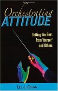 Orchestrating Attitude: Getting the Best from Yourself and Others