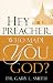 Hey Preacher, Who Made You God?