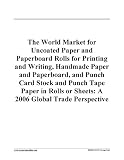 cover of The World Market for Uncoated Paper and Paperboard Rolls for Printing and Writing, Handmade Paper and Paperboard, and Punch