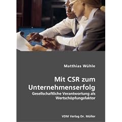 Mit CSR zum Unternehmenserfolg: Gesellschaftliche Verantwortung als Wertsch�pfungsfaktor