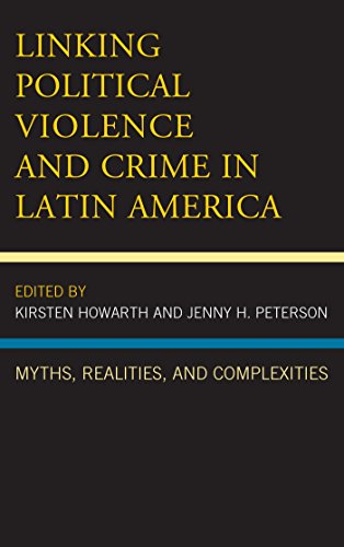 Linking Political Violence and Crime in Latin America: Myths, Realities, and Complexities (Security in the Americas in the Twenty-First Century)