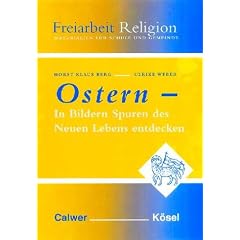 Freiarbeit Religion, Ostern in Bildern Spuren des neuen Lebens entdecken: Materialien f�r Schule und Gemeinde