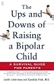 The Ups and Downs of Raising a Bipolar Child: A Survival Guide for Parents