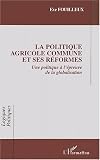 La Politique Agricole Commune et ses réformes : Une politique européenne à l épreuve de la globalisation
