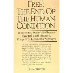 Free: The End of the Human Condition: The Biological Reason Why Humans Have Had to be Individual, Competitive, Egocentric and Aggressive