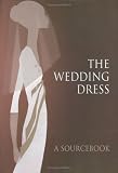 The Wedding Dress: A Sourcebook