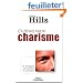 Cultivez votre charisme : Et d�veloppez votre pouvoir de conviction