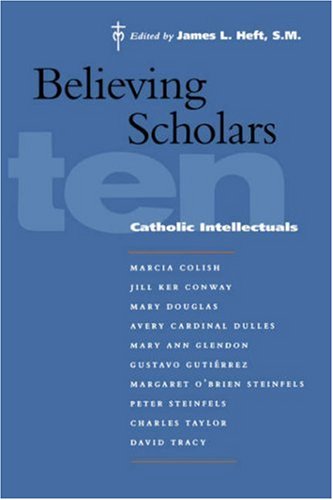 Believing Scholars: Ten Catholic Intellectuals