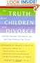 The Truth About Children and Divorce: Dealing with the Emotions so You and Your Children Can Thrive