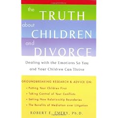 The Truth About Children and Divorce: Dealing with the Emotions So You and Your Children Can Thrive
