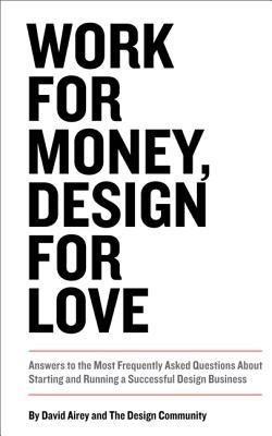 [ Work for Money, Design for Love: Answers to the Most Frequently Asked Questions about Starting and Running a Successful Design Business Airey, David ( Author ) ] { Paperback } 2012