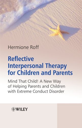 Reflective Interpersonal Therapy for Children and Parents: That Child! A New Way of Helping Parents and Children with Extreme Conduct Disorder