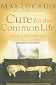 Cure for the Common Life (Lucado, Max)