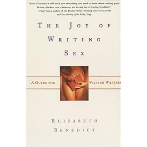 The Joy of Writing Sex  - Elizabeth Benedict
