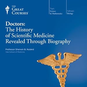The History of Scientific Medicine Revealed Through Biography - The Great Courses