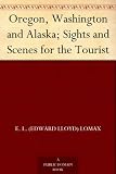 Oregon, Washington and Alaska; Sights and Scenes for the Tourist