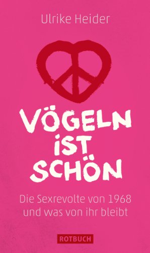 Vögeln ist schön: Die Sexrevolte von 1968 und was von ihr bleibt (Rotbuch) (German Edition)
