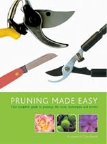 Pruning Made Easy: Your Complete Guide to Pruning: The Tools, Techniques and Secrets