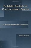 Probability Methods for Cost Uncertainty Analysis : A Systems Engineering Perspective
