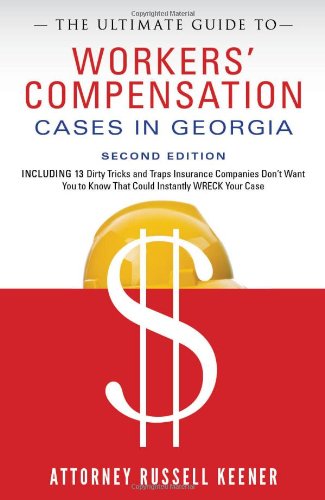 The Ultimate Guide to WorkersEE Compensation Cases in Georgia: Including 13 Dirty Tricks and Traps Insurance Companies Don't Want You to Know That Could Instantly Wreck Your Case