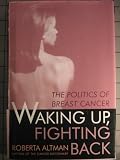 Waking Up, Fighting Back : The Politics Of Breast Cancer